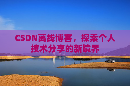 CSDN离线博客，探索个人技术分享的新境界
